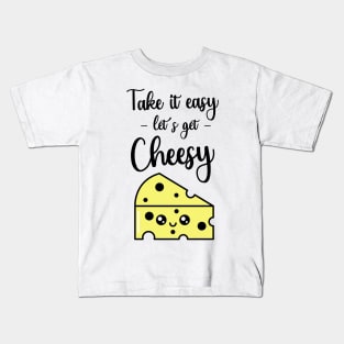 Take It Easy Let's Get Cheesy Kids T-Shirt